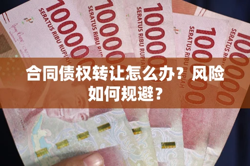 北京合同债权转让怎么办？风险如何规避？