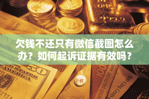北京欠钱不还只有微信截图怎么办？如何起诉证据有效吗？