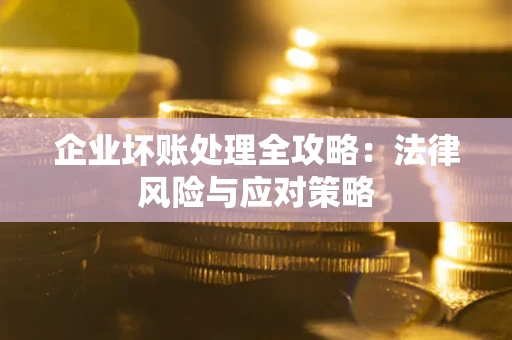 北京企业坏账处理全攻略：法律风险与应对策略