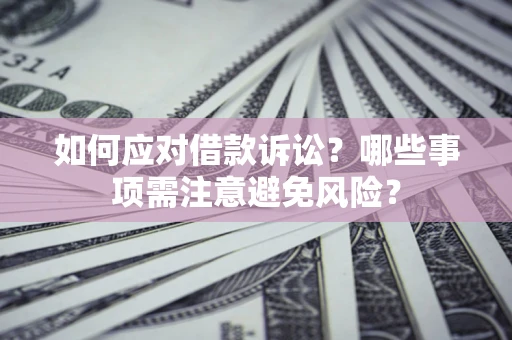 北京如何应对借款诉讼？哪些事项需注意避免风险？