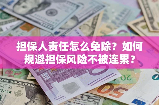 北京担保人责任怎么免除？如何规避担保风险不被连累？