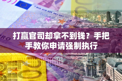 北京打赢官司却拿不到钱？手把手教你申请强制执行