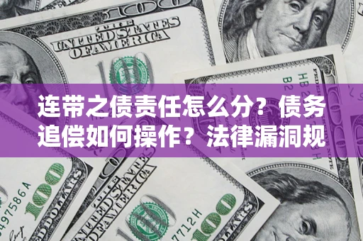 北京连带之债责任怎么分？债务追偿如何操作？法律漏洞规避指南