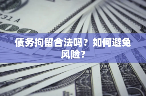 北京债务拘留合法吗？如何避免风险？