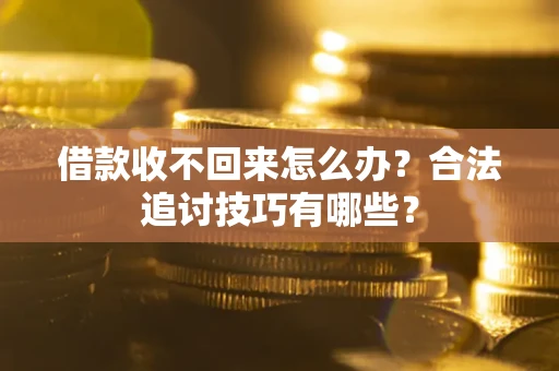 北京借款收不回来怎么办？合法追讨技巧有哪些？