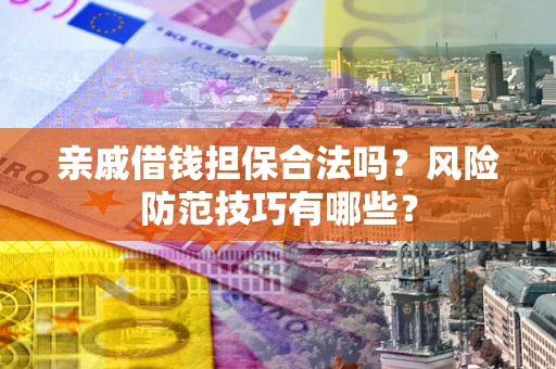 北京亲戚借钱担保合法吗？风险防范技巧有哪些？
