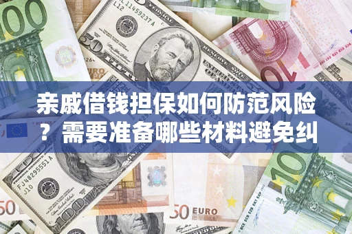 北京亲戚借钱担保如何防范风险？需要准备哪些材料避免纠纷？
