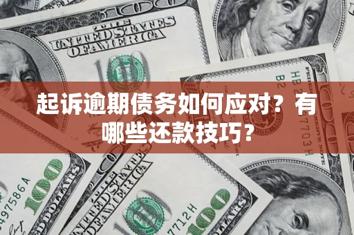 北京起诉逾期债务如何应对？有哪些还款技巧？