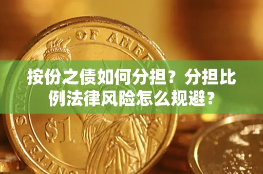 北京按份之债如何分担？分担比例法律风险怎么规避？