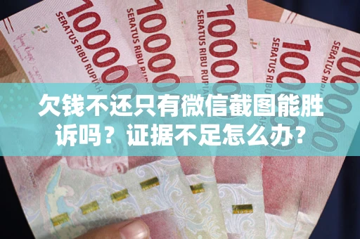 北京欠钱不还只有微信截图能胜诉吗？证据不足怎么办？