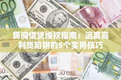 北京民间借贷维权指南：远离高利贷陷阱的5个实用技巧