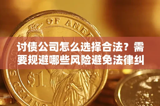北京讨债公司怎么选择合法？需要规避哪些风险避免法律纠纷？