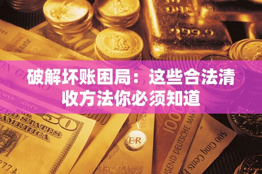 北京破解坏账困局：这些合法清收方法你必须知道