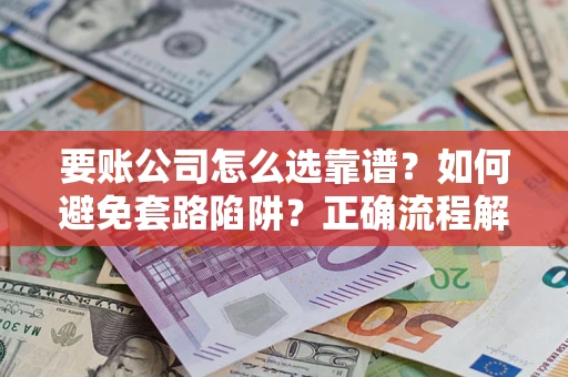 北京要账公司怎么选靠谱？如何避免套路陷阱？正确流程解析