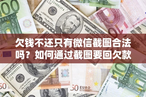 北京欠钱不还只有微信截图合法吗？如何通过截图要回欠款？