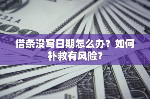 北京借条没写日期怎么办？如何补救有风险？