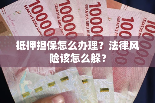 北京抵押担保怎么办理？法律风险该怎么躲？