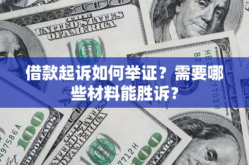 北京借款起诉如何举证？需要哪些材料能胜诉？