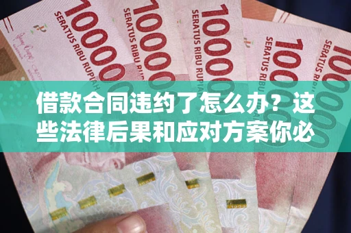 北京借款合同违约了怎么办？这些法律后果和应对方案你必须知道