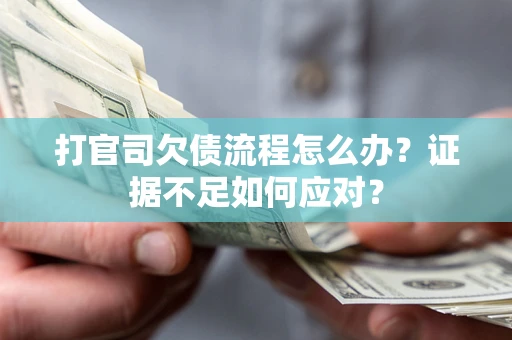 北京打官司欠债流程怎么办？证据不足如何应对？