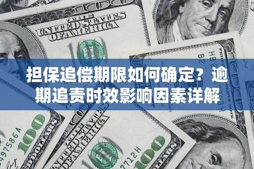 北京担保追偿期限如何确定？逾期追责时效影响因素详解