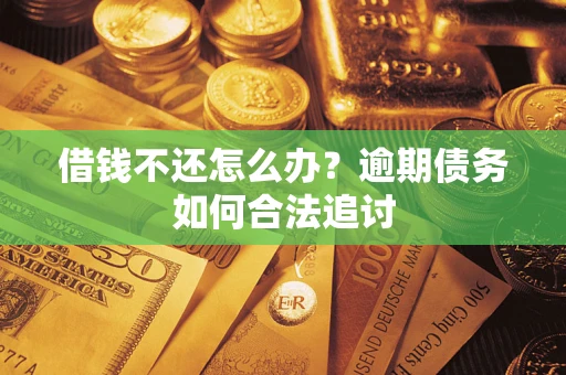北京借钱不还怎么办？逾期债务如何合法追讨