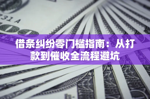 北京借条纠纷零门槛指南：从打款到催收全流程避坑
