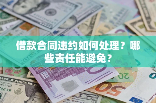 北京借款合同违约如何处理？哪些责任能避免？
