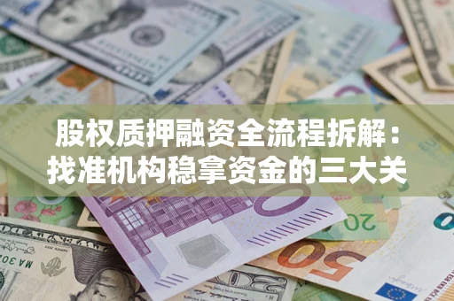北京股权质押融资全流程拆解：找准机构稳拿资金的三大关键