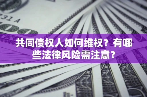 北京共同债权人如何维权？有哪些法律风险需注意？