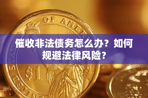 北京催收非法债务怎么办？如何规避法律风险？