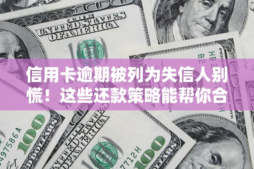 北京信用卡逾期被列为失信人别慌！这些还款策略能帮你合法止损