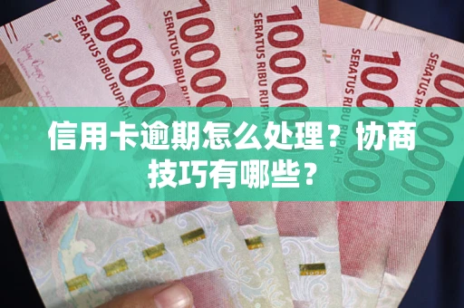 北京信用卡逾期怎么处理？协商技巧有哪些？