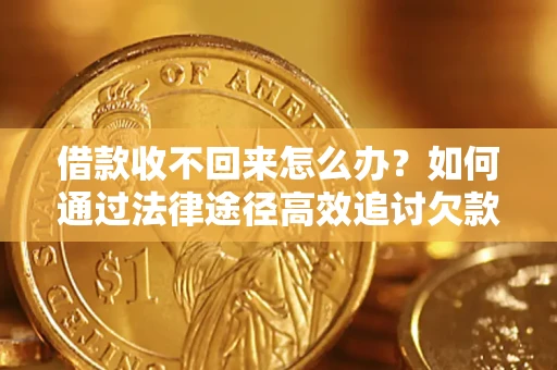 北京借款收不回来怎么办?如何通过法律途径高效追讨欠款? 北京借款收不回来怎么办?如何通过法律途径高效追讨欠款?