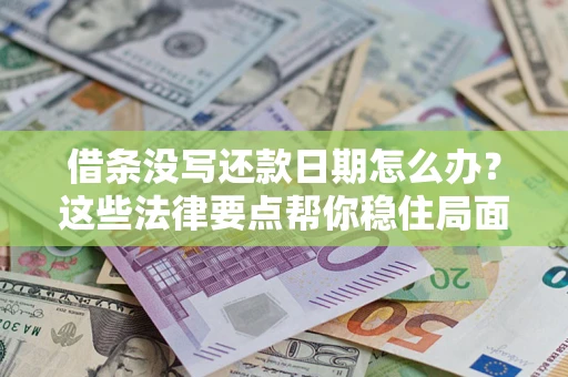 北京借条没写还款日期怎么办？这些法律要点帮你稳住局面