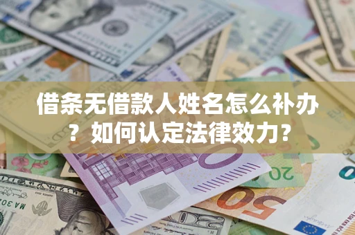 北京借条无借款人姓名怎么补办？如何认定法律效力？