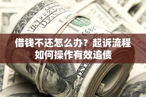 北京借钱不还怎么办？起诉流程如何操作有效追债