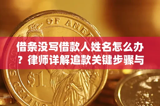 北京借条没写借款人姓名怎么办？律师详解追款关键步骤与证据链构建