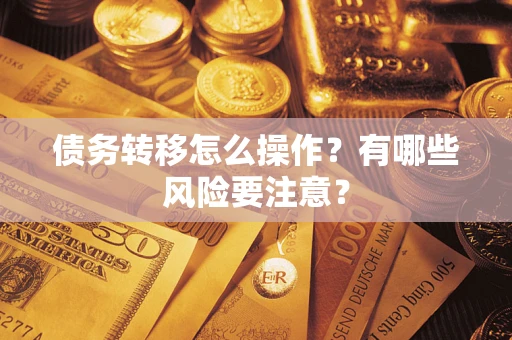 北京债务转移怎么操作？有哪些风险要注意？