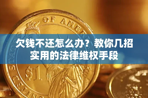 北京欠钱不还怎么办？教你几招实用的法律维权手段