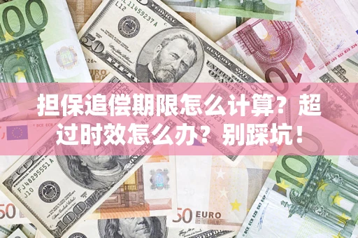 北京担保追偿期限怎么计算？超过时效怎么办？别踩坑！