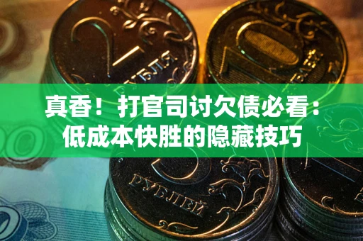 北京真香！打官司讨欠债必看：低成本快胜的隐藏技巧