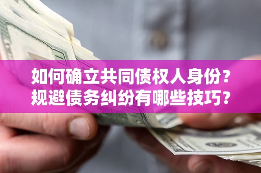 北京如何确立共同债权人身份？规避债务纠纷有哪些技巧？