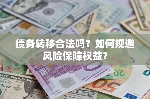北京债务转移合法吗？如何规避风险保障权益？