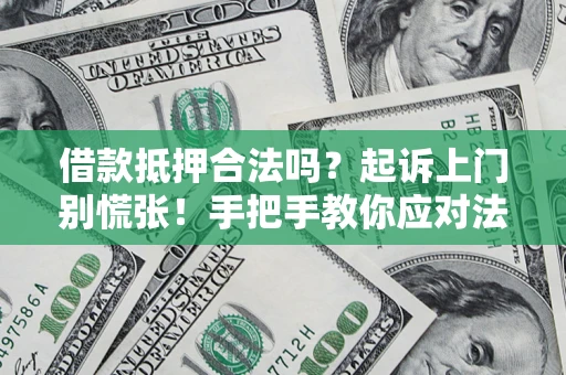 北京借款抵押合法吗？起诉上门别慌张！手把手教你应对法律程序
