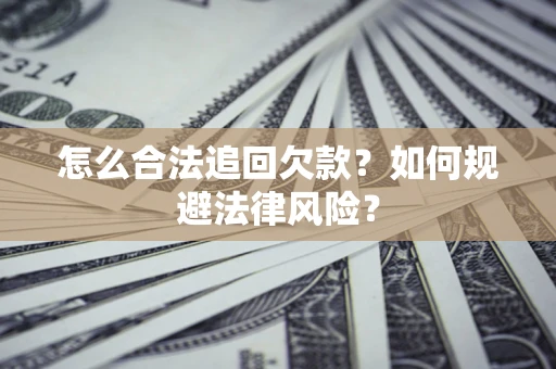 北京怎么合法追回欠款？如何规避法律风险？