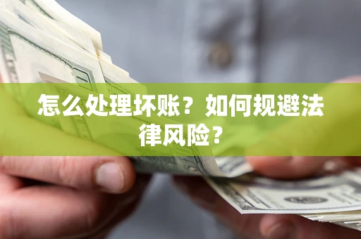 北京怎么处理坏账？如何规避法律风险？
