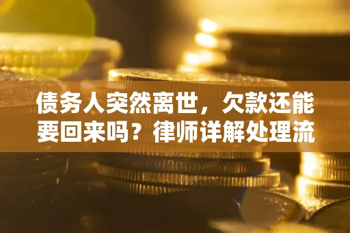 北京债务人突然离世，欠款还能要回来吗？律师详解处理流程