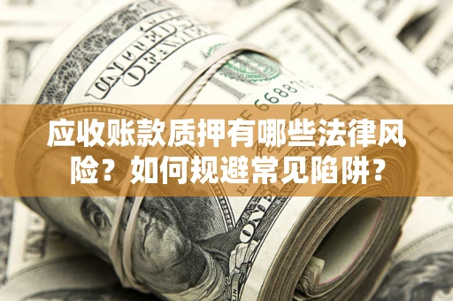 北京应收账款质押有哪些法律风险？如何规避常见陷阱？