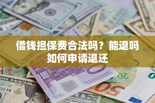北京借钱担保费合法吗？能退吗如何申请退还